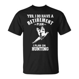 Yes I Do Have A Retirement Plan I Plan On Hunting Pheasant T-Shirt - Monsterry