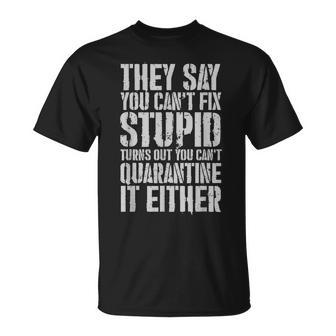 You Cant Fix Stupid You Cant Quarantine It Either Gift Unisex T-Shirt | Mazezy