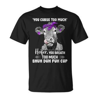 You Curse Too Much Heifer You Breath Too Much Shuh Duh Fuh Unisex T-Shirt - Seseable