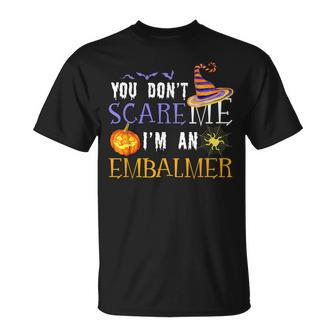 You Dont Scare Embalmer Funny Outfit Halloween Costume Halloween Funny Gifts Unisex T-Shirt | Mazezy