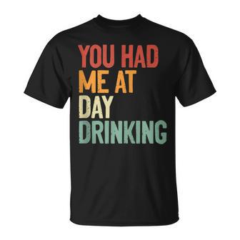 You Had Me At Day Drinking Alcohol Drinking Unisex T-Shirt | Mazezy