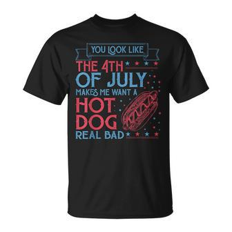You Look Like The 4Th Of July Makes Me Want A Hodog Real Bad Unisex T-Shirt | Mazezy