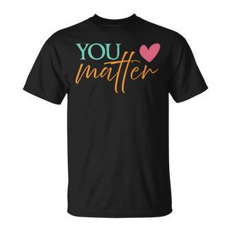 You Matter To The Person Behind Me 2 Sided Gift For Mens Gift For Women Unisex T-Shirt - Seseable