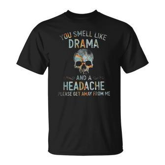 You Smell Like Drama And A Headache Please Get Away From Me Unisex T-Shirt | Mazezy