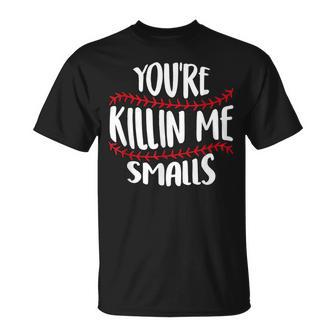  Youre Killin Me Smalls Baseball Lovers Unisex T-Shirt | Mazezy