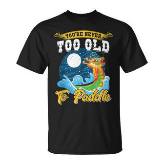 You're Never Too Old To Paddle Dragon Boat T-Shirt | Mazezy