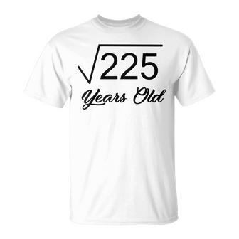 15Th Birthday Gift 15 Years Old Square Root Of 225 Unisex T-Shirt | Mazezy