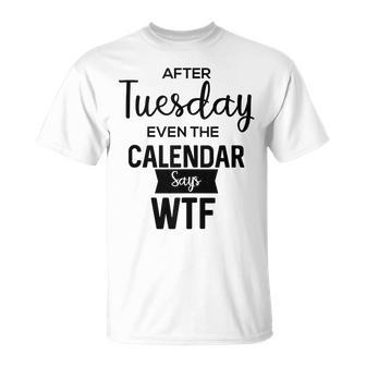 After Tuesday Even The Calendar Says Wtf Graphic Unisex T-Shirt | Mazezy