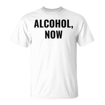 Alcohol Now - Funny Drinking Unisex T-Shirt | Mazezy