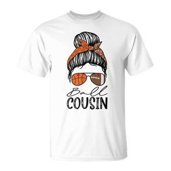 Ball Cousin Funny Basketball Football Cousin Messy Bun Unisex T-Shirt | Mazezy