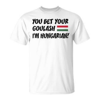 You Bet Your Goulash I'm Hungarian Flag Of Hungary T-Shirt | Mazezy CA