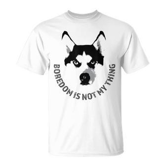 Boredom Is Not My Thing Siberian Husky Quote Dog Breed T-Shirt | Mazezy
