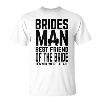 Bridesman Best Friend Of The Bride Not Weird Funny Slogan Bestie Funny Gifts Unisex T-Shirt | Mazezy