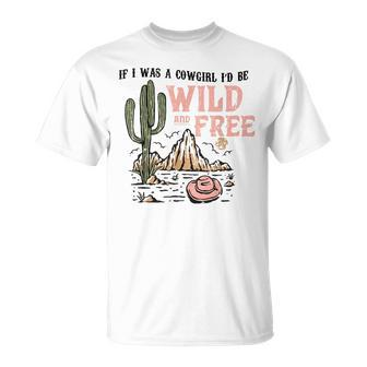 Cowgirl Horses Desert If I Was Cowgirl Id Be Wild And Free Unisex T-Shirt | Mazezy