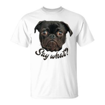 Cute Pug Smashed Nose Dog Say What Attitude Pup Pride Unisex T-Shirt | Mazezy