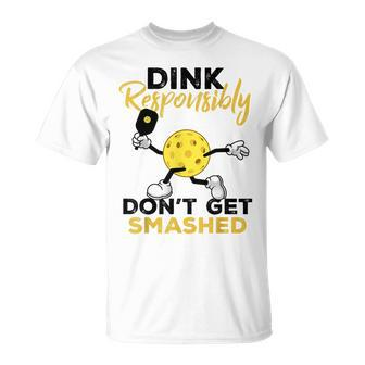 Dink Responsibly Dont Get Smashed Funny Pickleball Player Unisex T-Shirt - Seseable