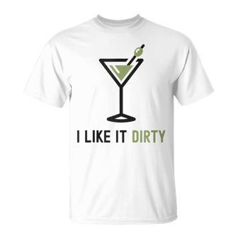 I Like It Dirty Dirty Martini Glass Drink Happy Hour T-Shirt | Mazezy DE