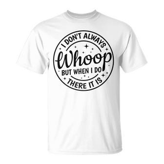 I Dont Always Whoop But When I Do There It Is Funny Saying Unisex T-Shirt | Mazezy