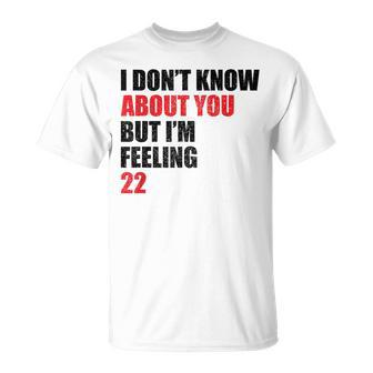 I Don't Know About You But I'm Feeling 22 Retro T-Shirt - Thegiftio UK