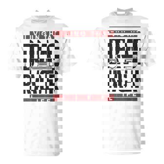 Drag Racing Race Car Living That Drag Racer Life Racing Funny Gifts Unisex T-Shirt | Mazezy