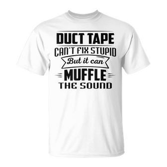 Duct Tape Can’T Fix Stupid But It Can Muffle The Sound Unisex T-Shirt | Mazezy