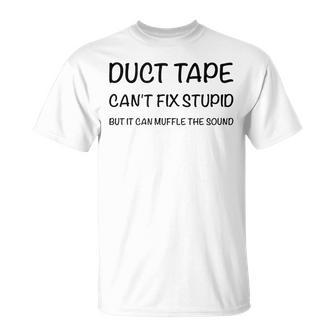 Duct Tape It Cant Fix Stupid But It Can Muffle The Sound Unisex T-Shirt | Mazezy