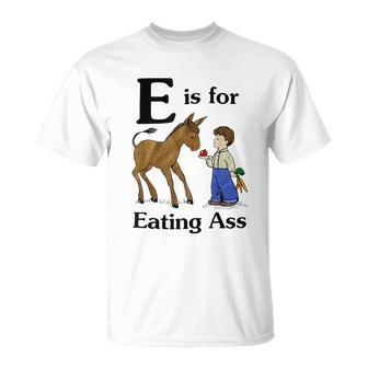 E Is For Eating Ass Crude Offensive Funny Adult Humor Humor Funny Gifts Unisex T-Shirt | Mazezy