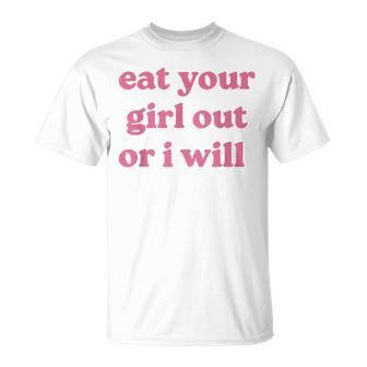 Eat Your Girl Out Or I Will Funny Lgbtq Pride Human Rights Unisex T-Shirt | Mazezy