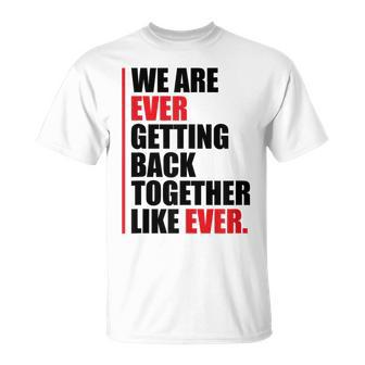 We Are Ever Getting Back Together T-Shirt | Mazezy