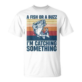 Fisherman Fishing A Fish Or A Buzz Im Catching Something Unisex T-Shirt - Monsterry