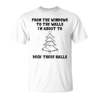 From The Windows To The Walls Im About To Deck These Halls Unisex T-Shirt | Mazezy