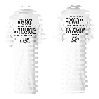 Fuck You You Fucking Fuck Unisex T-Shirt | Mazezy