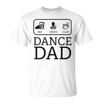 Funny Dance Dad | Pay Drive Clap Parent Gift   Unisex T-Shirt