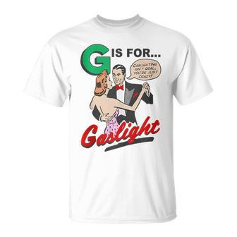 G Is For Gaslight Gaslighting Isn’T Real Unisex T-Shirt | Mazezy AU