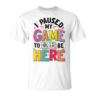 Gamer Girl I Paused My Game To Be Here Funny Video Game Unisex T-Shirt - Seseable