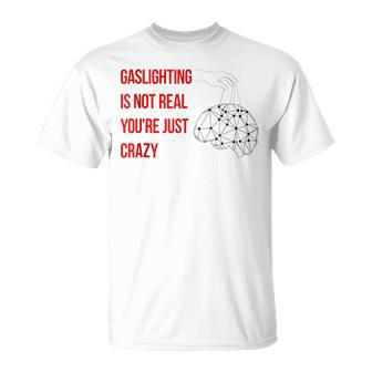 Gaslighting Is Not Real Youre Just Crazy For Woman Man Unisex T-Shirt | Mazezy UK