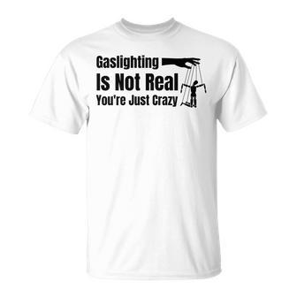 Gaslighting Is Not Real Youre Just Crazy Funny Unisex T-Shirt | Mazezy