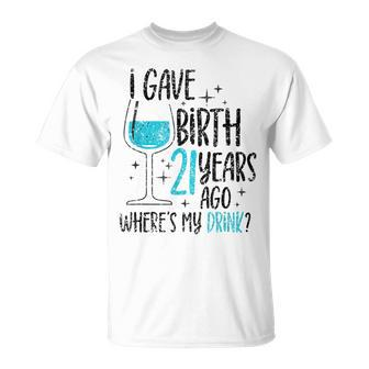 I Gave Birth 21 Years Ago Where's My Drink Birthday Party T-Shirt | Mazezy