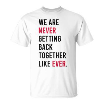 We Are Never Getting Back Together Like Ever Unisex T-Shirt - Seseable