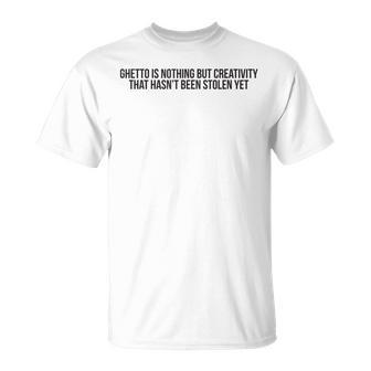 Ghetto Is Nothing But Creativity Quote T T-Shirt | Mazezy