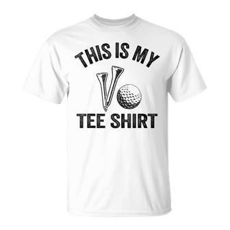 Golfing Jokes Golf Players Golfers Humor This Is My Unisex T-Shirt | Mazezy