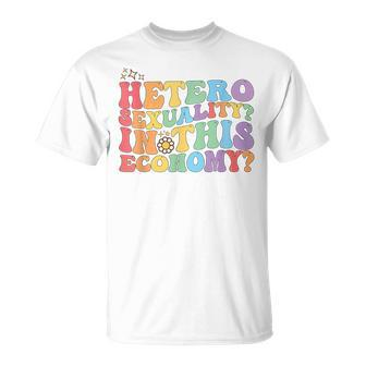 Groovy Hetero Heterosexuality In This Economy Lgbt Pride  Unisex T-Shirt