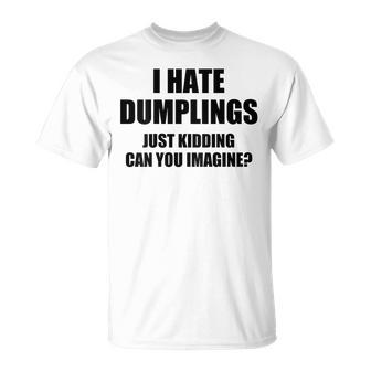 I Hate Dumplings Just Kidding Can You Imagine Unisex T-Shirt - Seseable