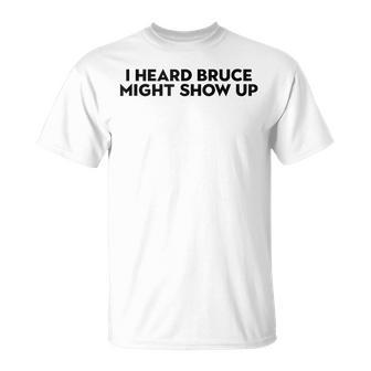I Heard Bruce Might Show Up T-Shirt - Seseable