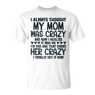 I Always Thought My Mom Was Crazy I Realized It Was Me Gifts For Mom Funny Gifts Unisex T-Shirt | Mazezy AU