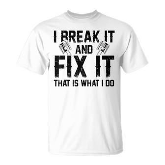 I Brake It And I Fix It Car Mechanic Engineer Auto Repair Mechanic Funny Gifts Funny Gifts Unisex T-Shirt | Mazezy