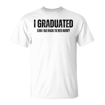 I Graduated Can I Go Back To Bed Now Graduation Grad 2023 Unisex T-Shirt | Mazezy