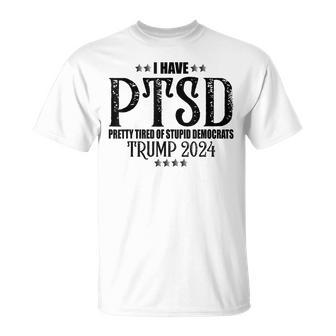I Have Ptsd Pretty Tired Of Stupid Democrats Trump 2024 Unisex T-Shirt - Seseable