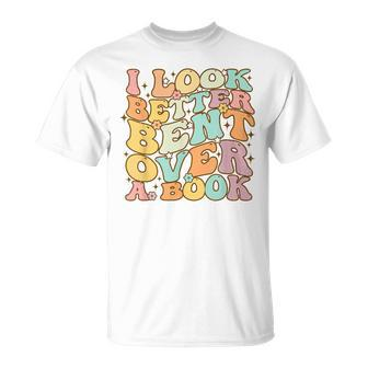 I Look Better Bent Over A Book Groovy Reading Lover Unisex T-Shirt | Mazezy