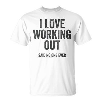 I Love Working Out Said No One Ever Funny Exercise Workout Exercise Funny Gifts Unisex T-Shirt | Mazezy CA
